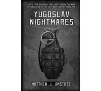 Yugoslav Nightmares: Stories from Individuals that Lived Through the Wars and Dissolution of the Late 20th Century Yugoslavia