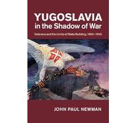Yugoslavia in the Shadow of War: Veterans and the Limits of State Building, 1903-1945