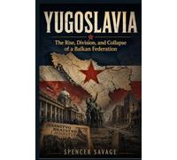 YUGOSLAVIA: The Rise, Division, and Collapse of a Balkan Federation