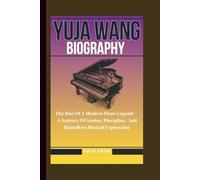 YUJA WANG BIOGRAPHY: The Rise Of A Modern Piano Legend - A Journey Of Genius, Discipline, And Boundless Musical Expression