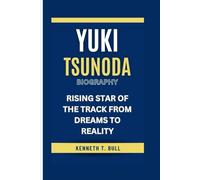 YUKI TSUNODA BIOGRAPHY: Rising Star of the Track From Dreams to Reality