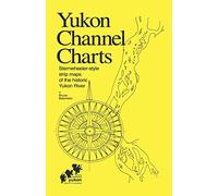 Yukon Channel Charts: Sternwheeler-Style Maps of the Historic Yukon River: Sternwheeler-Style Strip Maps of the Historic Yukon River