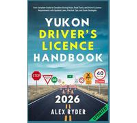 Yukon Driver’s Licence Handbook: Your Complete Guide to Canadian Driving Rules, Road Tests, and Driver’s Licence Requirements with Updated Laws, ... RYDER'S ULTIMATE DRIVER'S LICENSE HANDBOOK)