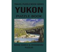 YUKON PUZZLE BOOK: Word Search and Crossword Puzzle Book With Easy To Read Print About the Yukon, Wildlife, Traditions and more. 6 by 9 inches, 120 ... Holidays And More (TRAVEL PUZZLE BOOK SERIES)
