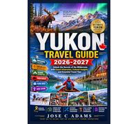 Yukon Travel Guide 2026-2027: Unlock the Secrets of the Wilderness with Expert Itineraries, Cultural Insights, and Essential Travel Tips