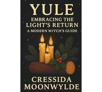 Yule: Embracing the Light’s Return: A Modern Witch’s Guide (The Modern Witch’s Library)