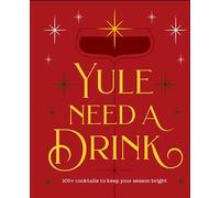 Yule Need a Drink: 100+ Cocktails to Keep Your Season Bright