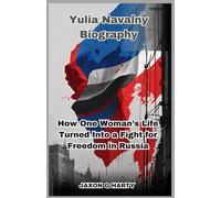 Yulia Navalny Biography: How One Woman’s Life Turned Into a Fight for Freedom in Russia (A Complete Biographies of Iconic Figures)