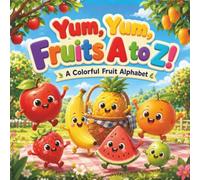 Yum, Yum, Fruits A to Z!: A Colorful Fruit Alphabet