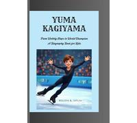 YUMA KAGIYAMA: From Wobbly Steps to World Champion A Biography Book for Kids