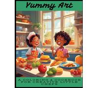 Yummy Art: A Coloring & Cookbook for Creative Little Chefs