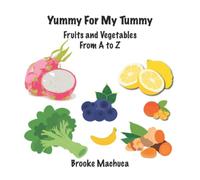 Yummy For My Tummy Fruits and Vegetables From A to Z