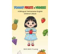 Yummy Fruits & Veggies: A Bilingual Vietnamese-English Children’s Book