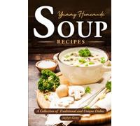 Yummy Homemade Soup Recipes: A Collection of Traditional and Unique Dishes
