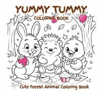 Yummy Tummy Coloring Book: Cute Forest Animal Coloring Book: Cute Bunny, Hedgehog & Chicken Coloring Pages Inspired by the Original Picture Book