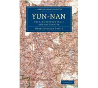 Yun-nan: The Link Between India and the Yangtze (Cambridge Library Collection - Travel and Exploration in Asia)