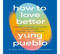 Yung Pueblo How To Love Better : The Path to Deeper Connection Through Growth Yung Pueblo Multicolor