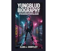 YUNGBLUD BIOGRAPHY: Fearless, Authentic, Unapologetic - The Story of a Star Who Shaped the New Punk Movement