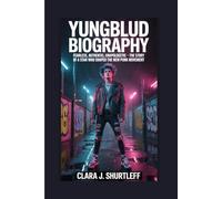 YUNGBLUD BIOGRAPHY: Fearless, Authentic, Unapologetic - The Story of a Star Who Shaped the New Punk Movement