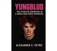YUNGBLUD: The Fearless Biography Of A Rebellious Music Superstar