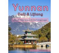Yunnan (Dali & Lijiang): A Visual Travel Guide in 50 Capitvating Images (World Through the Lens: A Travel Photography Series)