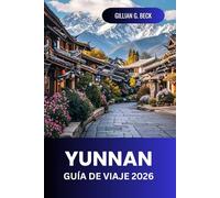 Yunnan Guía de viaje 2026: Explora las joyas ocultas y maravillas culturales de China: un viaje completo por paisajes escénicos, pueblos antiguos, gastronomía local y lugares de aventura para viajeros