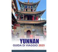YUNNAN Guida di viaggio 2025: Scopri la bellezza degli antichi villaggi della Cina, i paesaggi mozzafiato, la cultura unica e le gemme nascoste