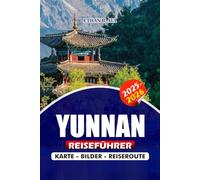 YUNNAN REISEFÜHRER 2025 - 2026: Entdecken Sie Top-Attraktionen, saisonale Veranstaltungen, Geheimnisse der Nachbarschaft, Transporttipps, Reiserouten, ... Abenteuer in Kunming, Dali und Lijiang