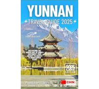 YUNNAN TRAVEL GUIDE 2025: Discovering the Hidden Soul of China’s Southwest, From Ancient Tea Routes to Snow-Capped Peaks (Tour with Kimberly)