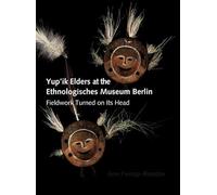 Yup’ik Elders at the Ethnologisches Museum Berlin: Fieldwork Turned on Its Head