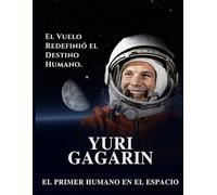 Yuri Gagarin: El Primer Humano en el Espacio. El Vuelo Redefinió el Destino Humano. (Leyendas de la Exploración)