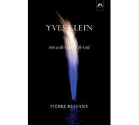 Yves Klein: Fire at the Heart of the Void: 1 (Art & Knowledge)