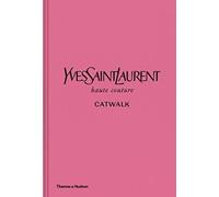 Yves Saint Laurent Catwalk : The Complete Haute Couture Collections 1962-2002: Official and Authorized