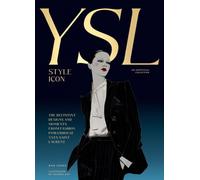 Yves Saint Laurent: Style Icon : The Definitive Designs and Moments from Fashion Powerhouse Yves Saint Laurent