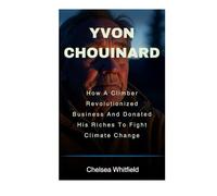 Yvon Chouinard: How A Climber Revolutionized Business And Donated His Riches To Fight Climate Change