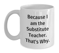 YYUNAW Funny Substitute Teacher Gifts from Friends and Family, Because I Am The Substitute Teacher. That's Why., White Coffee Mug, 11oz Capacity, Perfect for Christmas