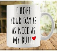 YYUNAW I Hope Your Day Is As Nice As My Butt Coffee Mug, Comfortable To Hold, Birthday Present For Men Women Wife Husband Daughter Friends 11Oz