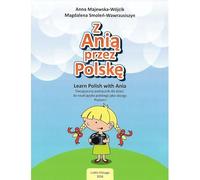Z ANIĄ PRZEZ POLSKĘ / LEARN POLISH WITH ANIA - dwujęzyczny podręcznik dla dzieci do nauki języka polskiego jako obcego poziom 1 / Polish-English book for kids to learn Polish as a foreign language