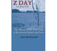Z Day, 1st July 1916 - the Attack of the VIII Corps at Beaumont Hamel and Serre