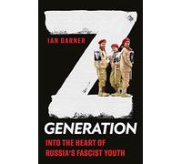 Z Generation: Into the Heart of Russia's Fascist Youth (New Perspectives on Eastern Europe & Eurasia)