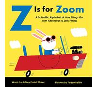 Z Is for Zoom: A Scientific Alphabet of How Things Go, from Alternator to Zerk Fitting (Baby University)