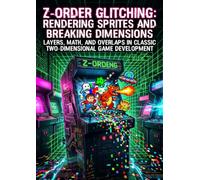 Z-Order Glitching: Rendering Sprites and Breaking Dimensions: Layers, Math, and Overlaps in Classic Two-Dimensional Game Development
