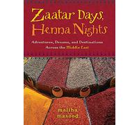 Zaatar Days, Henna Nights: Adventures, Dreams, and Destinations Across the Middle East