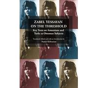 Zabel Yessayan on the Threshold: Key Texts on Armenians and Turks as Ottoman Subjects