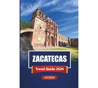 ZACATECAS Travel Guide 2026: Discover Mexico City with Itineraries, Maps, Local Cuisine, and Cultural Experiences