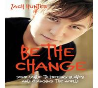 Zach Hunter The Be the Change, Revised Edition: Your Guide to Freeing Slaves Zach Hunter Multicolor