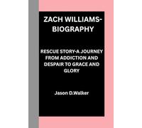 ZACH WILLIAMS-BIOGRAPHY: RESCUE STORY-A JOURNEY FROM ADDICTION AND DESPAIR TO GRACE AND GLORY