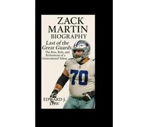 ZACK MARTIN BIOGRAPHY: Last of the Great Guards The Rise, Rule, and Retirement of a Generational Talent