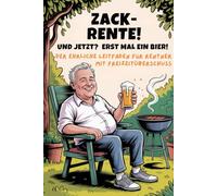 Zack - Rente! Und jetzt? Erst mal ein Bier! Das lustige Geschenk für Männer zum Ruhestand, Abschied oder Renteneintritt: Humorvolles Buch für Rentner, Kollegen & Väter