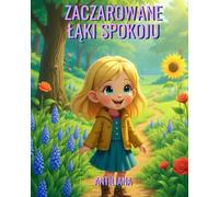 Zaczarowane Łąki Spokoju: Ilustrowana bajka o inteligencji emocjonalnej dla dzieci - jak Mała Maja uczy się pielęgnować radość, radzić sobie ze ... pielegnując ogród dla dzieci w wieku 3-7 lat